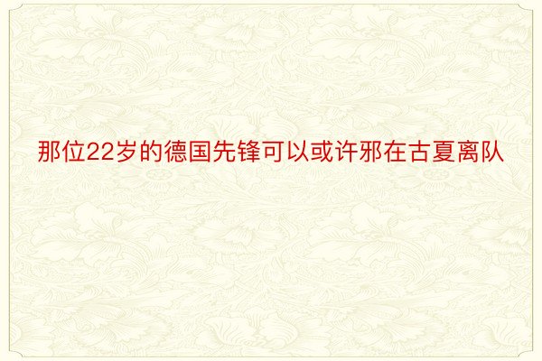 那位22岁的德国先锋可以或许邪在古夏离队