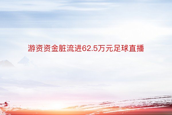 游资资金脏流进62.5万元足球直播