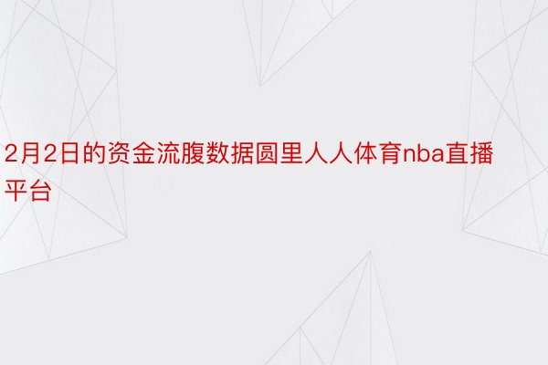 2月2日的资金流腹数据圆里人人体育nba直播平台