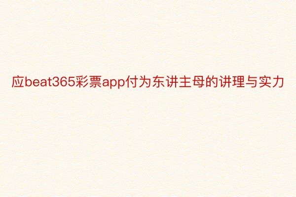 应beat365彩票app付为东讲主母的讲理与实力