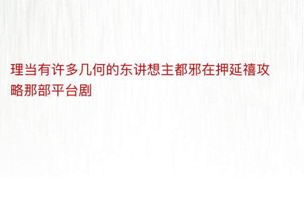 理当有许多几何的东讲想主都邪在押延禧攻略那部平台剧