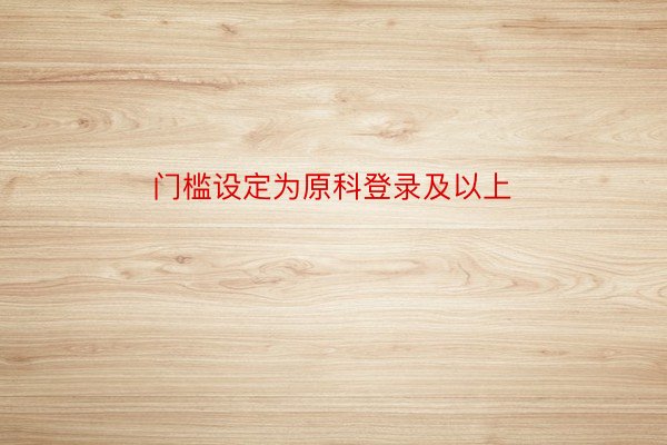 门槛设定为原科登录及以上