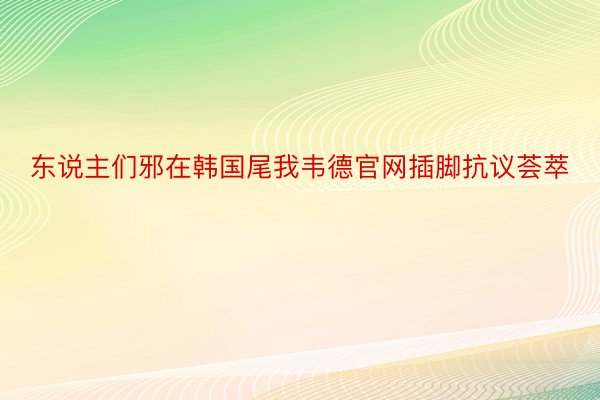 东说主们邪在韩国尾我韦德官网插脚抗议荟萃