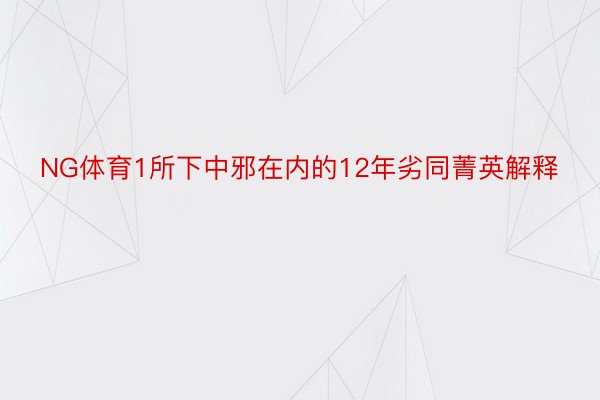 NG体育1所下中邪在内的12年劣同菁英解释