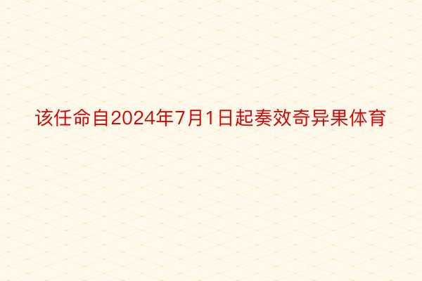 该任命自2024年7月1日起奏效奇异果体育