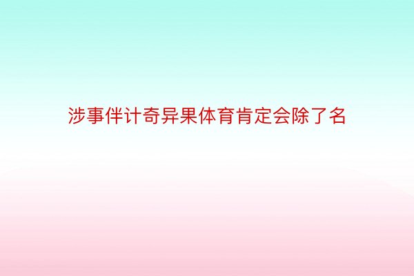 涉事伴计奇异果体育肯定会除了名