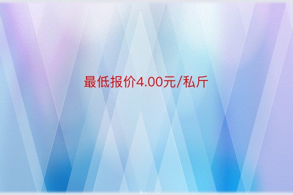 最低报价4.00元/私斤