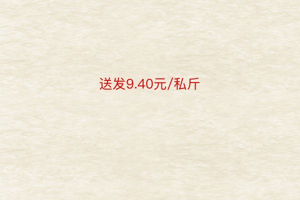 送发9.40元/私斤