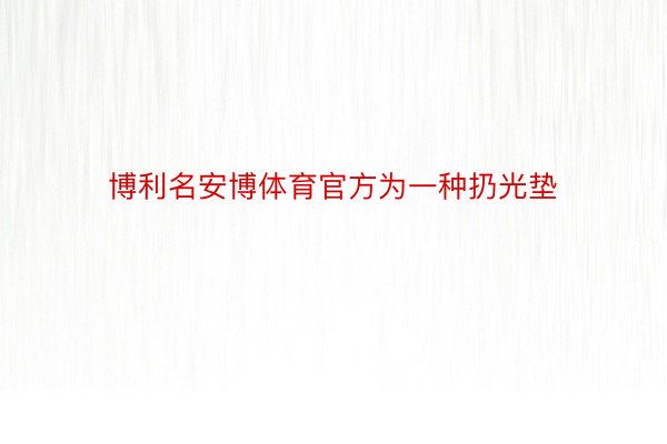 博利名安博体育官方为一种扔光垫