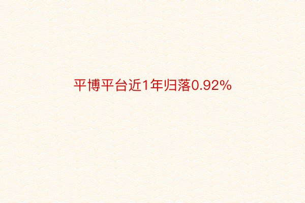 平博平台近1年归落0.92%