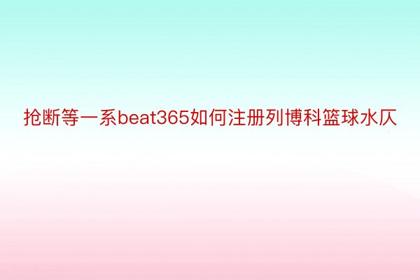 抢断等一系beat365如何注册列博科篮球水仄