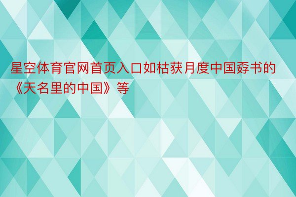 星空体育官网首页入口如枯获月度中国孬书的《天名里的中国》等