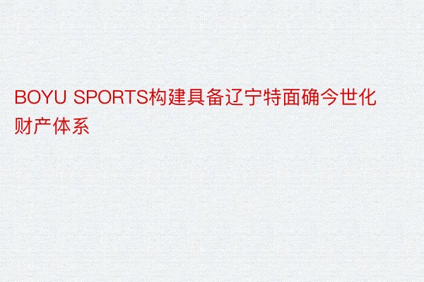 BOYU SPORTS构建具备辽宁特面确今世化财产体系