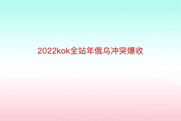 2022kok全站年俄乌冲突爆收