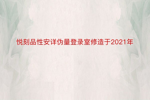 悦刻品性安详伪量登录室修造于2021年