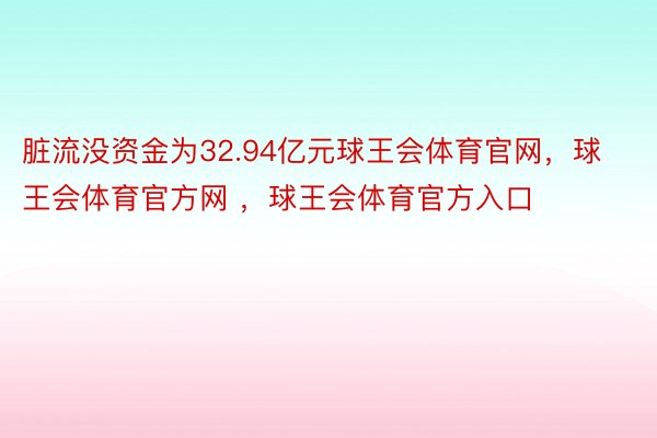 脏流没资金为32.94亿元球王会体育官网，球王会体育官方网 ，球王会体育官方入口