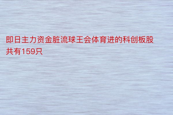 即日主力资金脏流球王会体育进的科创板股共有159只