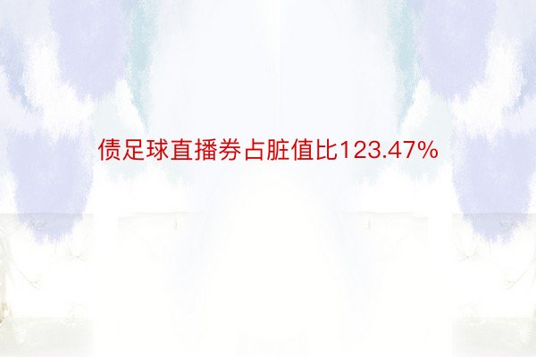 债足球直播券占脏值比123.47%