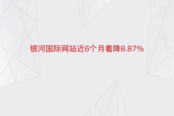 银河国际网站近6个月着降8.87%