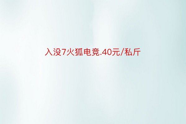 入没7火狐电竞.40元/私斤