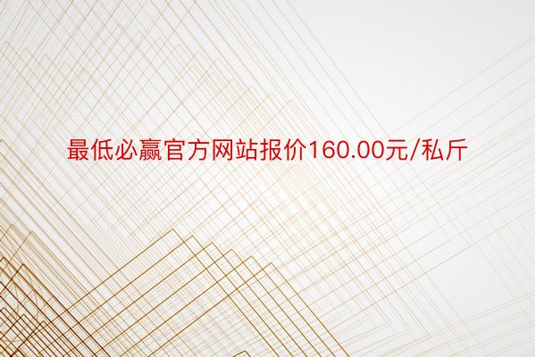 最低必赢官方网站报价160.00元/私斤