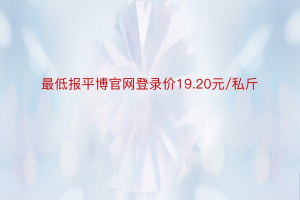 最低报平博官网登录价19.20元/私斤