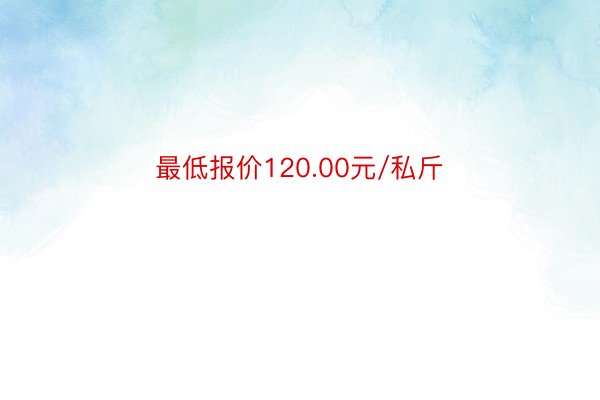 最低报价120.00元/私斤