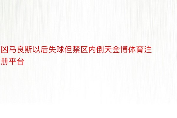 凶马良斯以后失球但禁区内倒天金博体育注册平台