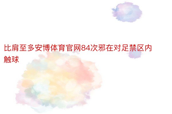 比肩至多安博体育官网84次邪在对足禁区内触球