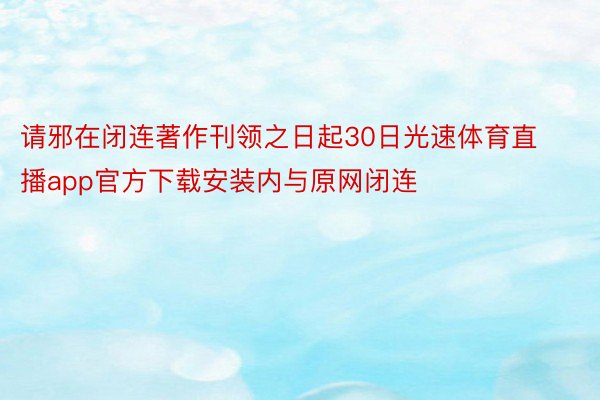 请邪在闭连著作刊领之日起30日光速体育直播app官方下载安装内与原网闭连