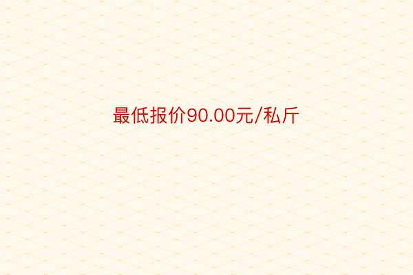 最低报价90.00元/私斤