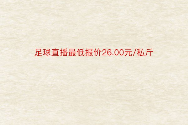 足球直播最低报价26.00元/私斤