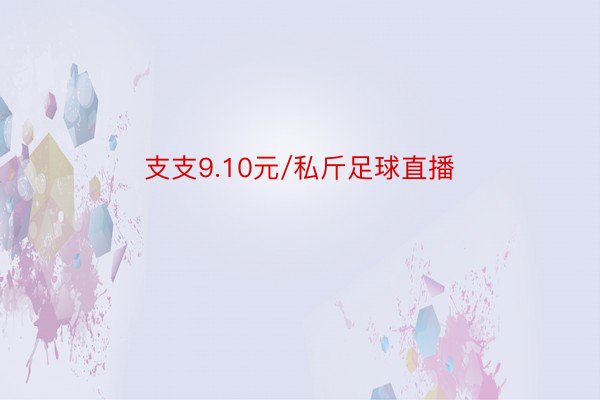 支支9.10元/私斤足球直播