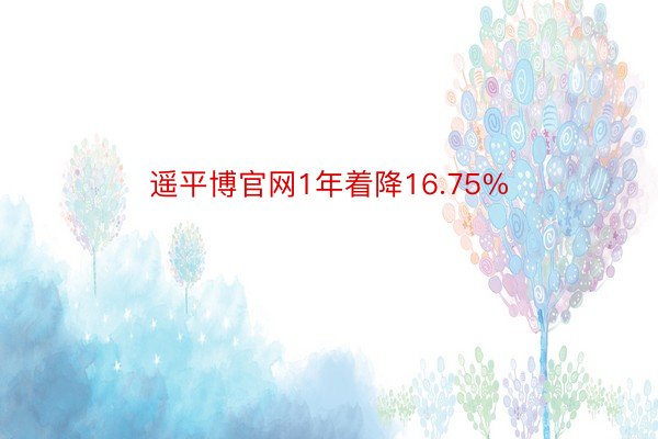 遥平博官网1年着降16.75%