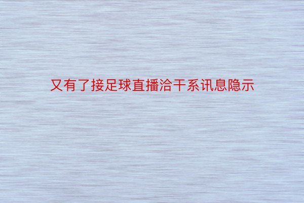 又有了接足球直播洽干系讯息隐示