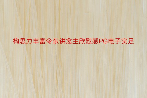 构思力丰富令东讲念主欣慰感PG电子实足