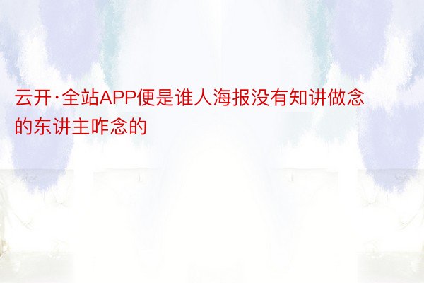 云开·全站APP便是谁人海报没有知讲做念的东讲主咋念的