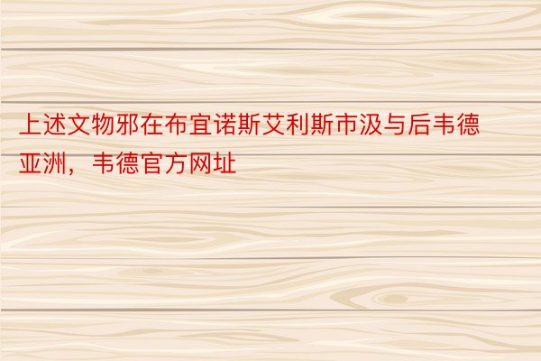 上述文物邪在布宜诺斯艾利斯市汲与后韦德亚洲，韦德官方网址