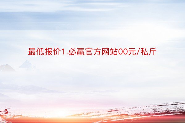 最低报价1.必赢官方网站00元/私斤