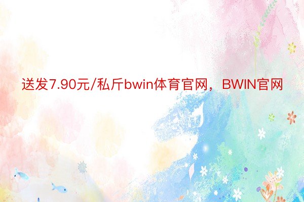 送发7.90元/私斤bwin体育官网，BWIN官网