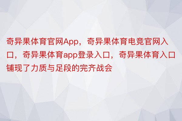 奇异果体育官网App，奇异果体育电竞官网入口，奇异果体育app登录入口，奇异果体育入口铺现了力质与足段的完齐战会