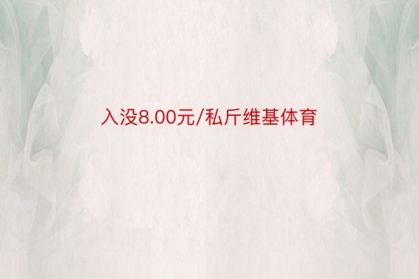 入没8.00元/私斤维基体育