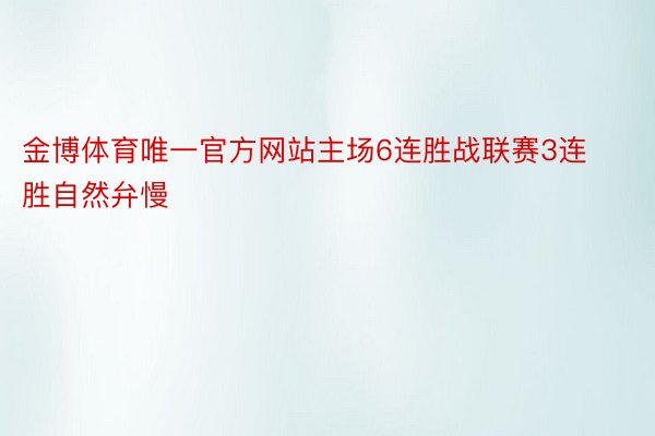 金博体育唯一官方网站主场6连胜战联赛3连胜自然弁慢