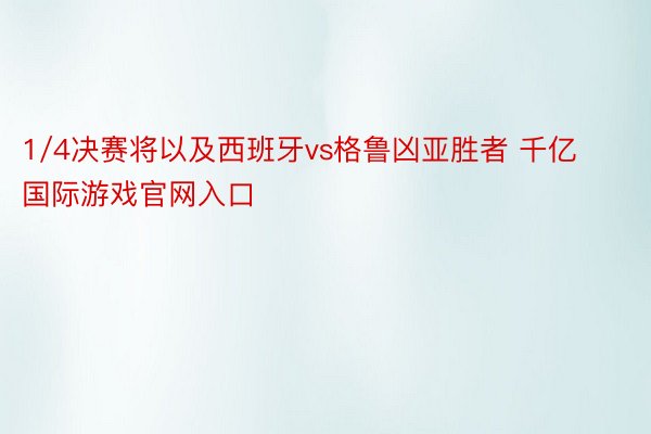 1/4决赛将以及西班牙vs格鲁凶亚胜者 千亿国际游戏官网入口