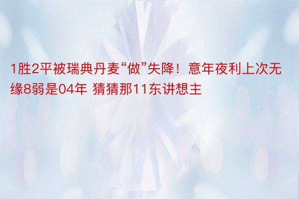 1胜2平被瑞典丹麦“做”失降！意年夜利上次无缘8弱是04年 猜猜那11东讲想主