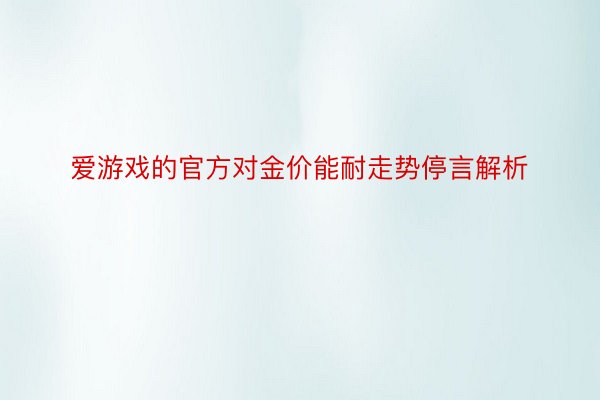 爱游戏的官方对金价能耐走势停言解析