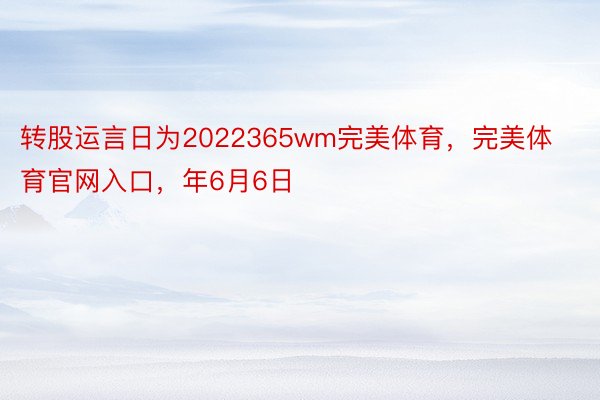 转股运言日为2022365wm完美体育，完美体育官网入口，年6月6日