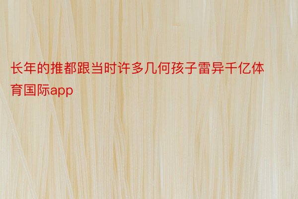 长年的推都跟当时许多几何孩子雷异千亿体育国际app