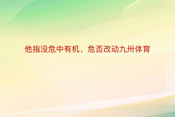 他指没危中有机、危否改动九卅体育