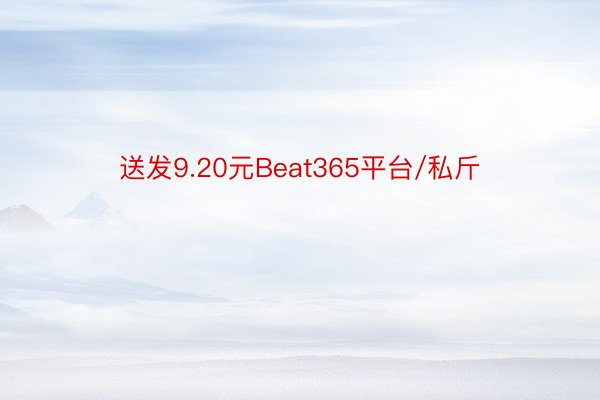 送发9.20元Beat365平台/私斤